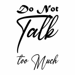 Fototapeta premium do not talk too much black letter quote