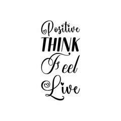 positive think feel live black letter quote