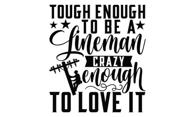 Tough Enough To Be A Lineman Crazy Enough To Love It - Electric Lineman T Shirt Design, Hand drawn lettering phrase, Cutting and Silhouette, card, Typography Vector illustration for poster, banner, fl