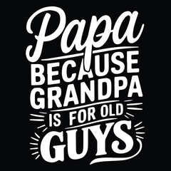 PAPA BECAUSE GRANDPA IS FOR OLD graphic design for Grandpa lovers