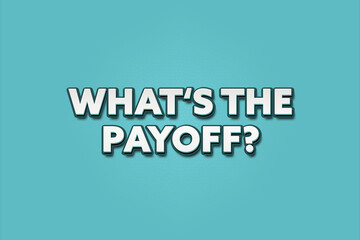 What’s the Payoff. A Illustration with white text isolated on light green background.