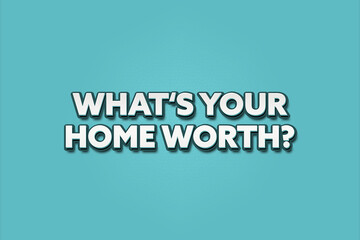 What’s your home worth . A Illustration with white text isolated on light green background.