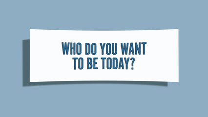 Who do you want to be today.. A card isolated on blue background.