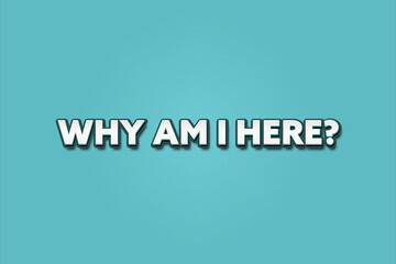 Why am I here. A Illustration with white text isolated on light green background.
