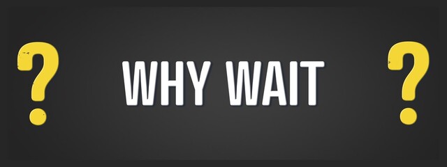 Why wait.. A blackboard with white text. Illustration with grunge text style.