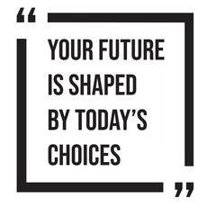 Your future is shaped by today's choices, inspirational design quote, motivational quotes, typography illustration lettering quotes