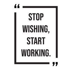 Stop wishing, start working, inspirational design quote, motivational quotes, typography illustration lettering quotes