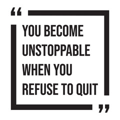 Obraz premium You become unstoppable when you refuse to quit, inspirational design quote, motivational quotes, typography illustration lettering quotes