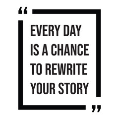 Obraz premium Every day is a chance to rewrite your story, inspirational design quote, motivational quotes, typography illustration lettering quotes