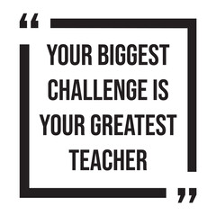 Your biggest challenge is your greatest teacher, inspirational design quote, motivational quotes, typography illustration lettering quotes