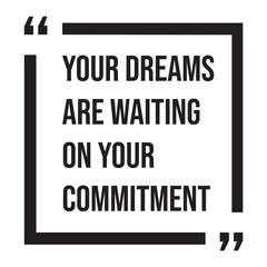 Your dreams are waiting on your commitment, inspirational design quote, motivational quotes, typography illustration lettering quotes
