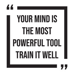 Fototapeta premium Your mind is the most powerful tool train it well, inspirational design quote, motivational quotes, typography illustration lettering quotes