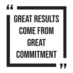 Great results come from great commitment, inspirational design quote, motivational quotes, typography illustration lettering quotes