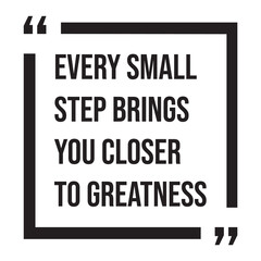 Every small step brings you closer to greatness, inspirational design quote, motivational quotes, typography illustration lettering quotes