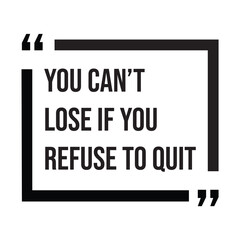 You can't lose if you refuse to quit, inspirational design quote, motivational quotes, typography illustration lettering quotes