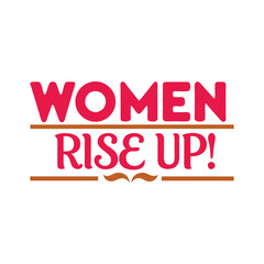women rise up   typography t-shirt design on white background 