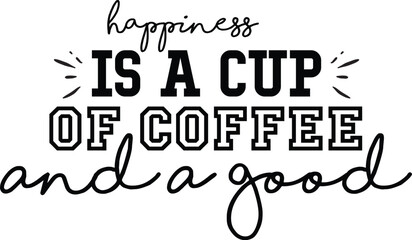 Happiness Is A Cup Of Coffee And A Good 2