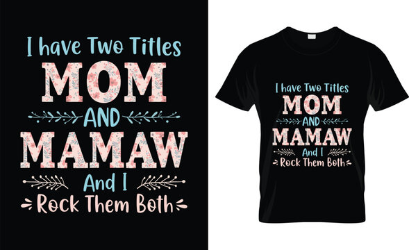 I Have Two Titles Mom And MAMAW flower gift tee for MAMAW Mother's Day Gifts T-Shirt