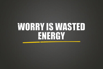 worry is wasted energy. A blackboard with white text. Illustration with grunge text style.