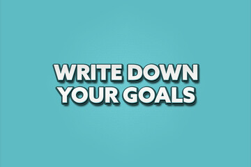 Fototapeta premium Write Down Your Goals.. A Illustration with white text isolated on light green background.
