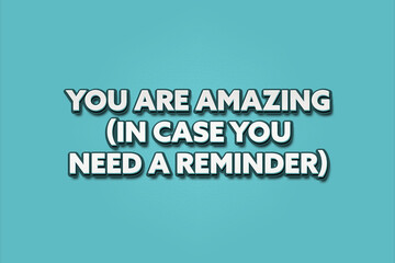 You are amazing (in case you need a reminder). A Illustration with white text isolated on light green background.