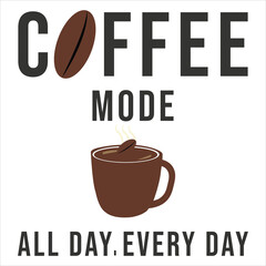 COFFEE MODE,ALL DAY EVERY DAY - typography t-shirt design