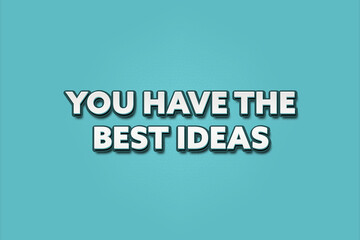 You have the best ideas. A Illustration with white text isolated on light green background.