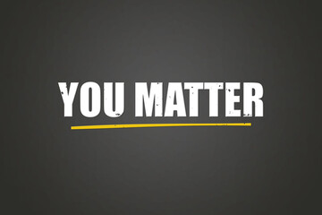 You matter. A blackboard with white text. Illustration with grunge text style.