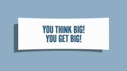 You think Big You get Big. A card isolated on blue background.