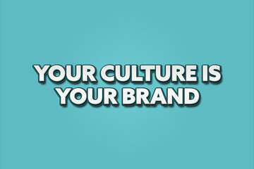 Your Culture is your Brand. A Illustration with white text isolated on light green background.