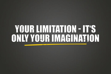 Your limitation - it’s only your imagination. A blackboard with white text. Illustration with grunge text style.