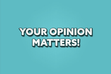 Your opinion matters. A Illustration with white text isolated on light green background.