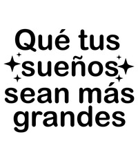 Que tus sueos sean ms grandes INSPIRATIONAL SVG Tshirt Front Designs