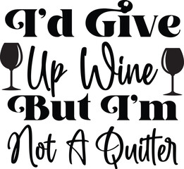 I'd Give Up Wine But I'm Not A Quitter