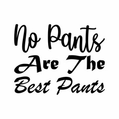 no pants are the best pants black letter quote