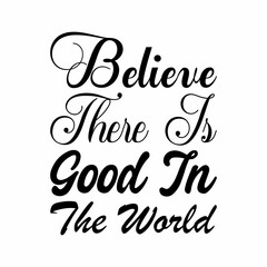 believe there is good in the world black letter quote