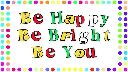 Be happy be bright be you - text animation inspirational quote of classroom