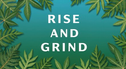 Rise and grind inspirational quote with green tropical leaves border