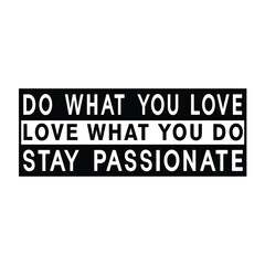 This modern and minimalist typography design carries an uplifting and motivational message: “DO WHAT YOU LOVE, LOVE WHAT YOU DO, STAY PASSIONATE.” It serves as a powerful reminder