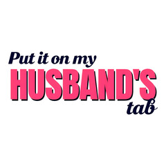 Put it on my Husband's Tab Humorous Saying Pink and Blue Text Design