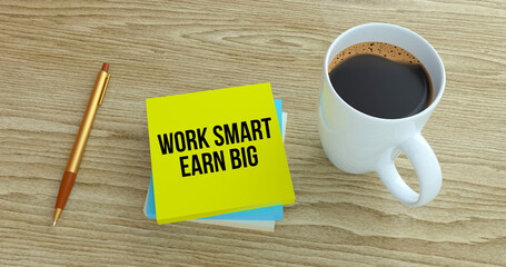 Work Smart, Earn Big text message on adhesive note. Coffee cup, pen and wood background