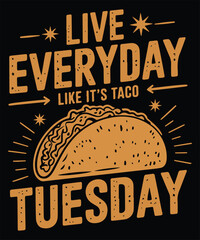Live Everyday Like It's Taco Tuesday.  Graphic Design