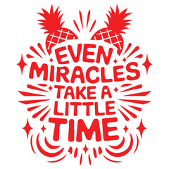 EVEN MIRACLES TAKE A LITTLE TIME