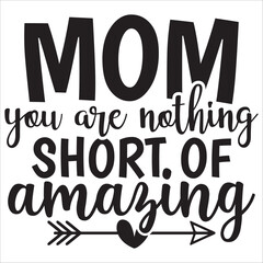 mom you are nothing short of amazing
