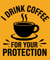 Funny Coffee Lover Saying I Drink Coffee For Your Protection