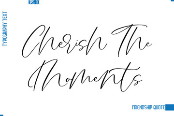 Stylish Typography Vector Lettering Inspirational Friendship Quote Cherish The Moments.