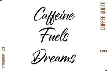 Modern Cursive Calligraphy Coffee Slogan Caffeine Fuels Dreams 