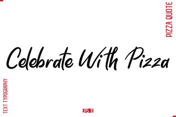 Celebrate With Pizza modern Calligraphy Vector Illustration of Handwritten Lettering Pizza Quote