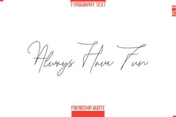 Modern Lettering Typography Text Friendship Quote  Always Have Fun