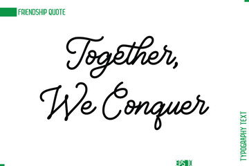 Friendship Caption In Calligraphy Cursive Text for T-shirt Cards Posters Together, We Conquer